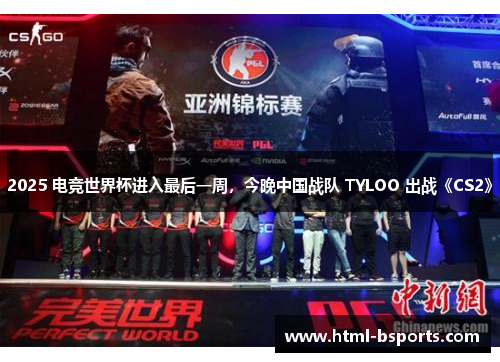 2025 电竞世界杯进入最后一周，今晚中国战队 TYLOO 出战《CS2》